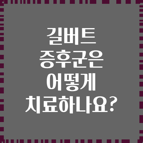 길버트 증후군은 어떻게 치료하나요?