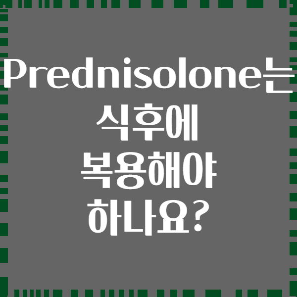 Prednisolone는 식후에 복용해야 하나요?