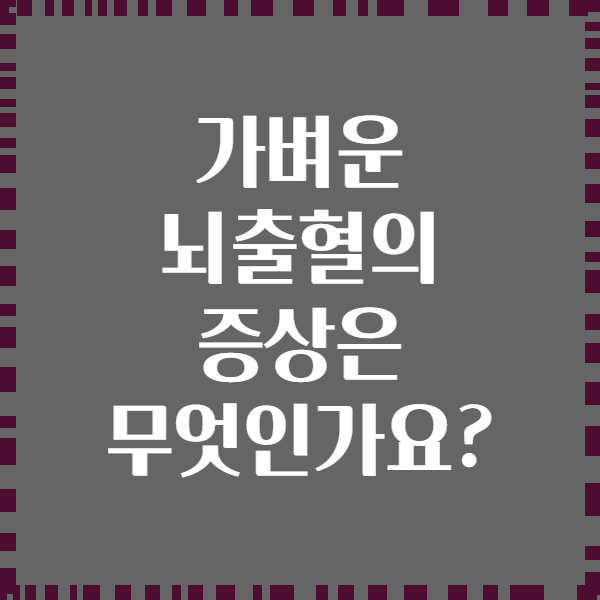 가벼운 뇌출혈의 증상은 무엇인가요?