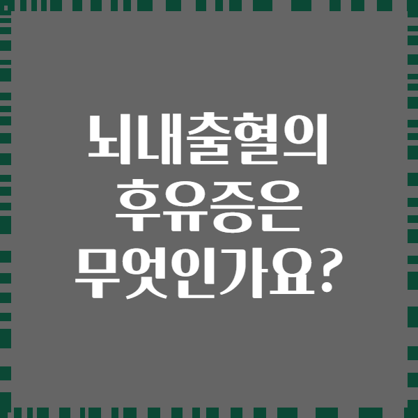 뇌내출혈의 후유증은 무엇인가요?
