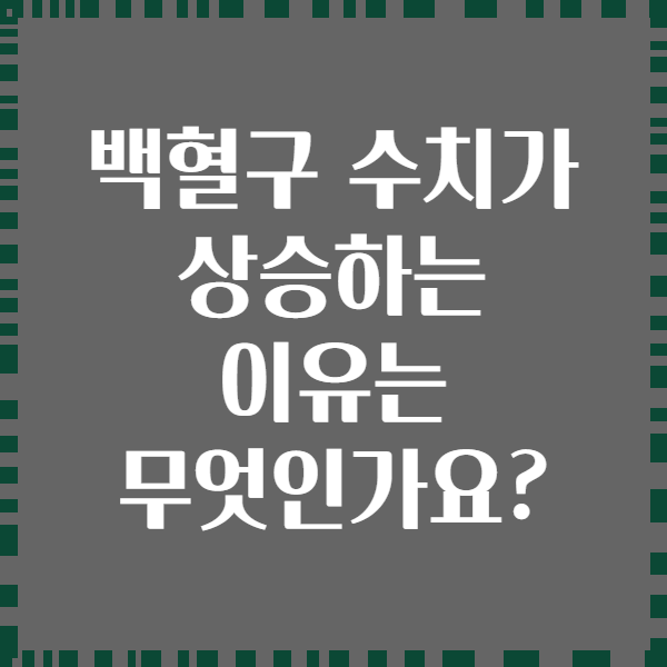 백혈구 수치가 상승하는 이유는 무엇인가요?