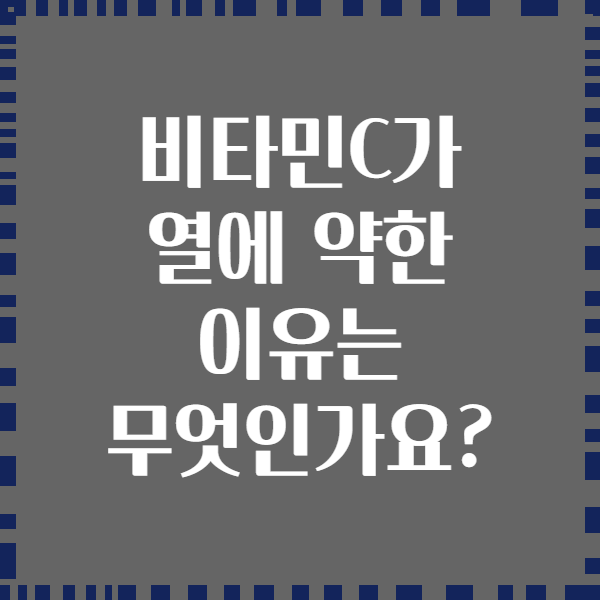 비타민C가 열에 약한 이유는 무엇인가요?