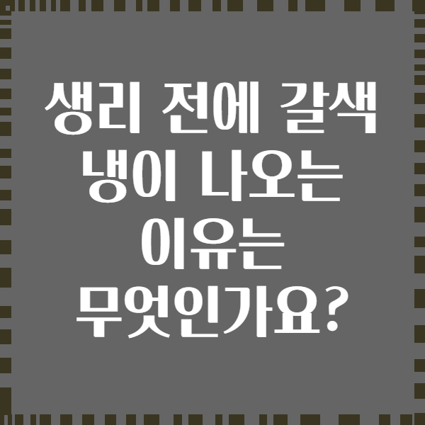 생리 전에 갈색 냉이 나오는 이유는 무엇인가요?