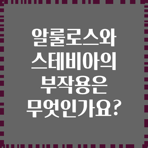 알룰로스와 스테비아의 부작용은 무엇인가요?