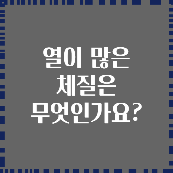 열이 많은 체질은 무엇인가요?