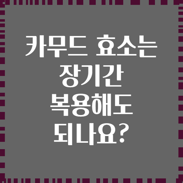 카무드 효소는 장기간 복용해도 되나요?
