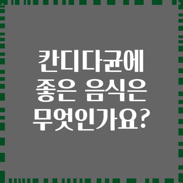 칸디다균에 좋은 음식은 무엇인가요?