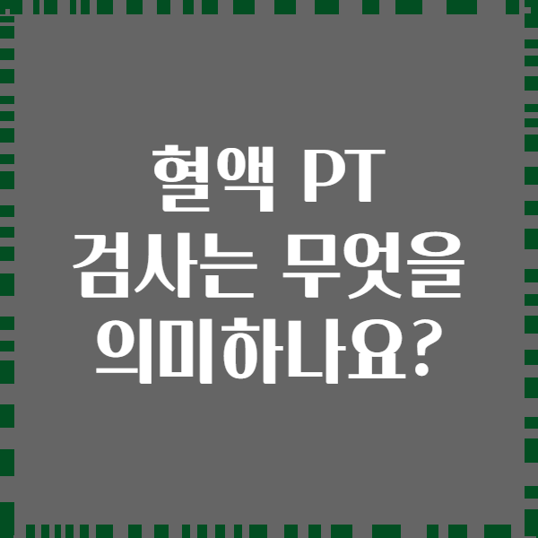혈액 PT 검사는 무엇을 의미하나요?
