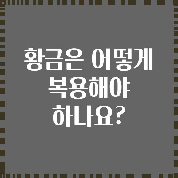황금은 어떻게 복용해야 하나요?