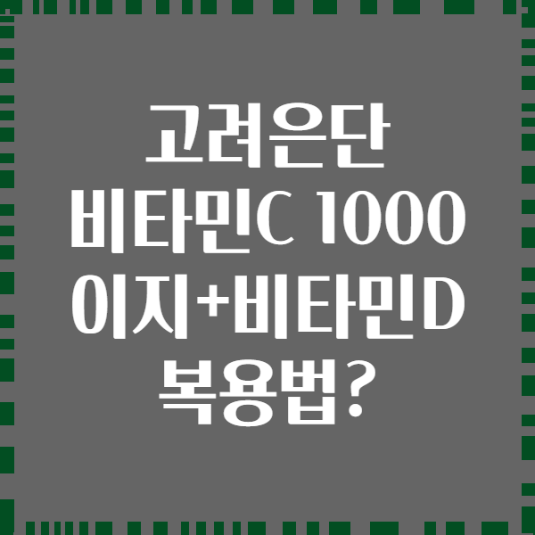 고려은단 비타민C 1000 이지+비타민D 복용법?