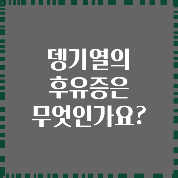 뎅기열의 후유증은 무엇인가요?