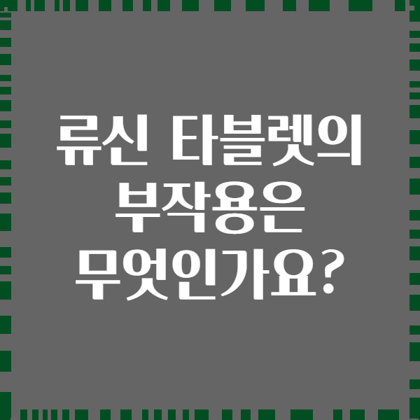 류신 타블렛의 부작용은 무엇인가요?