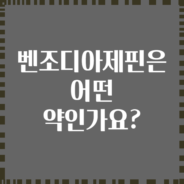 벤조디아제핀은 어떤 약인가요?