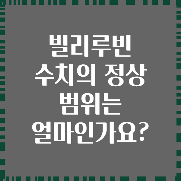 빌리루빈 수치의 정상 범위는 얼마인가요?