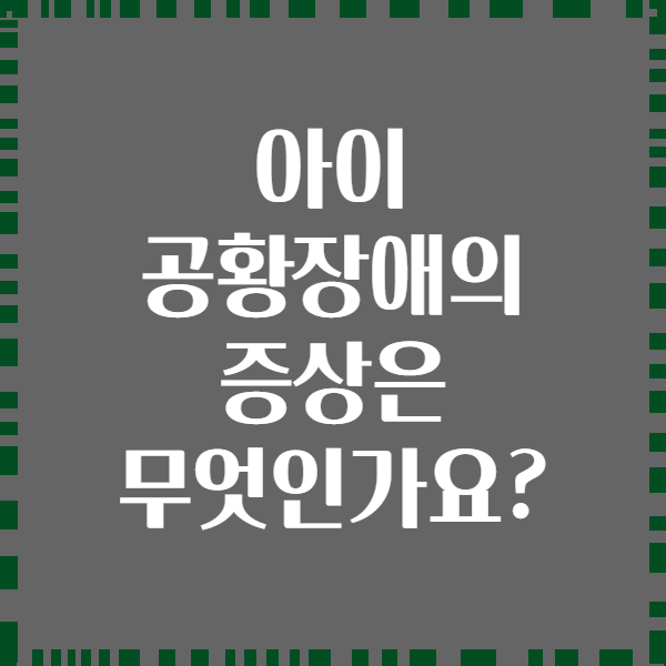아이 공황장애의 증상은 무엇인가요?