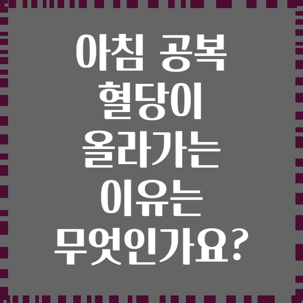 아침 공복 혈당이 올라가는 이유는 무엇인가요?
