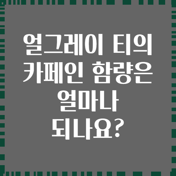 얼그레이 티의 카페인 함량은 얼마나 되나요?
