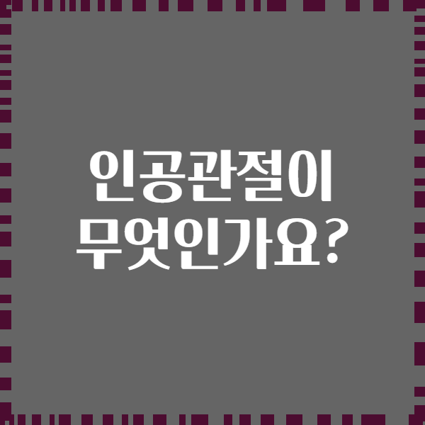 인공관절이 무엇인가요?