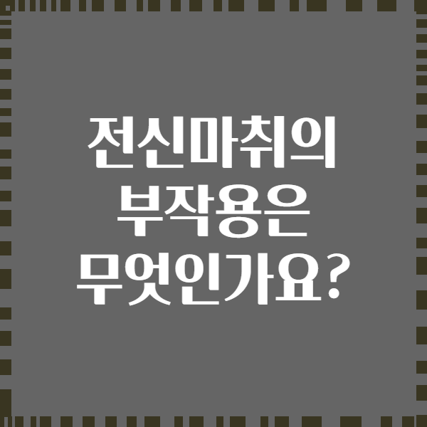 전신마취의 부작용은 무엇인가요?