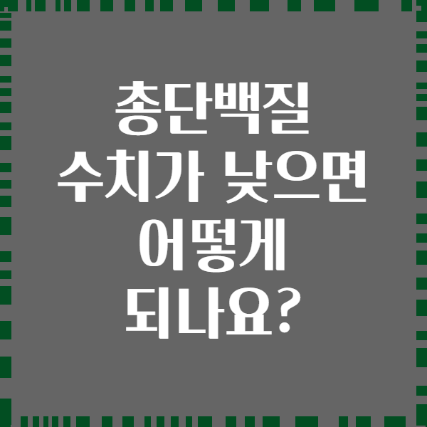 총단백질 수치가 낮으면 어떻게 되나요?