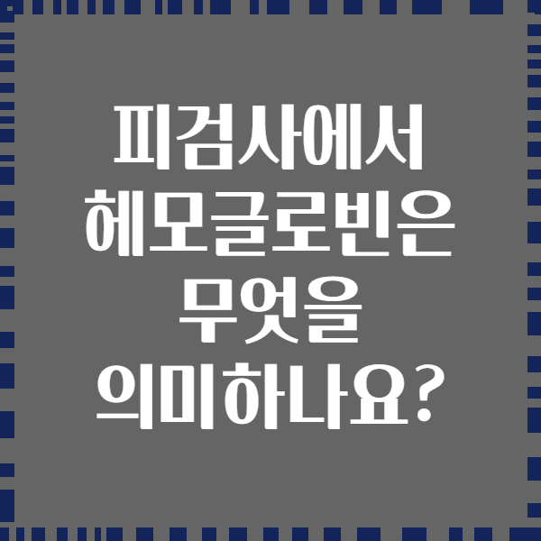 피검사에서 헤모글로빈은 무엇을 의미하나요?