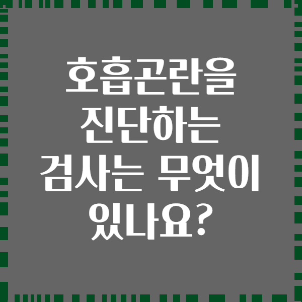 호흡곤란을 진단하는 검사는 무엇이 있나요?
