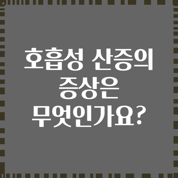 호흡성 산증의 증상은 무엇인가요?