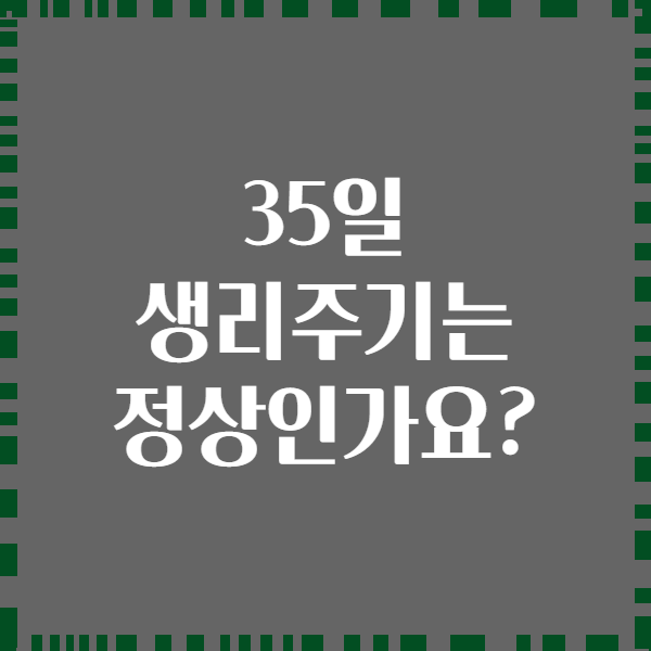 35일 생리주기는 정상인가요?
