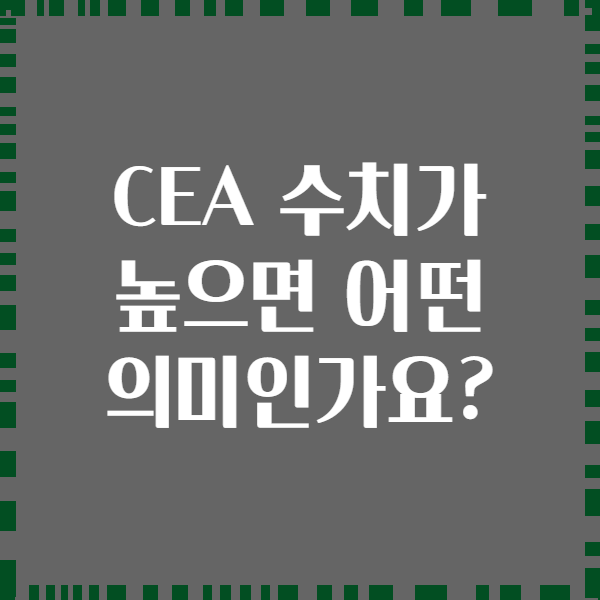 CEA 수치가 높으면 어떤 의미인가요?