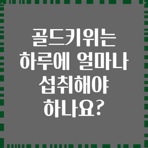 골드키위는 하루에 얼마나 섭취해야 하나요?