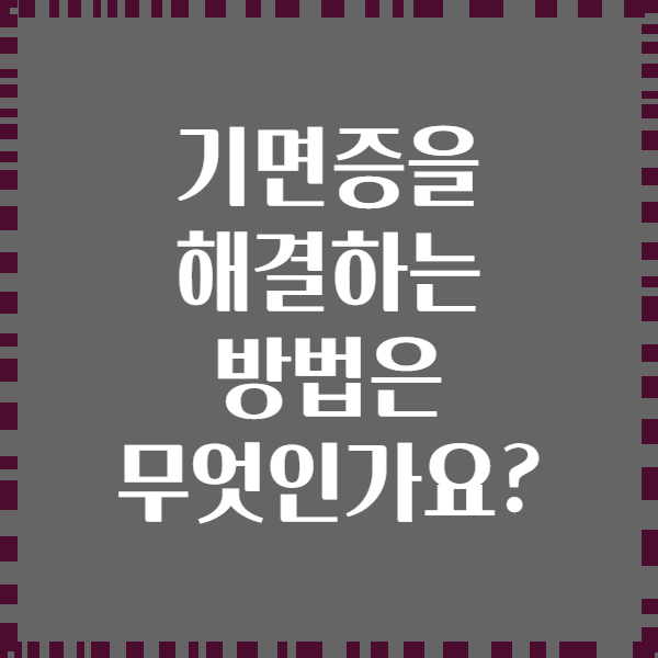 기면증을 해결하는 방법은 무엇인가요?
