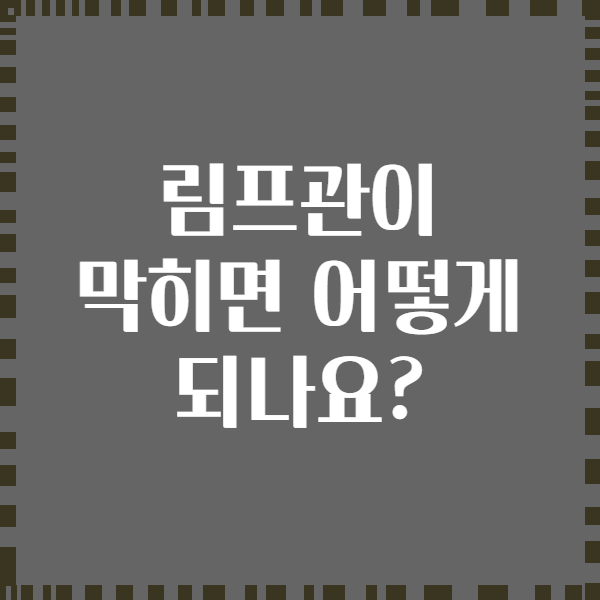 림프관이 막히면 어떻게 되나요?