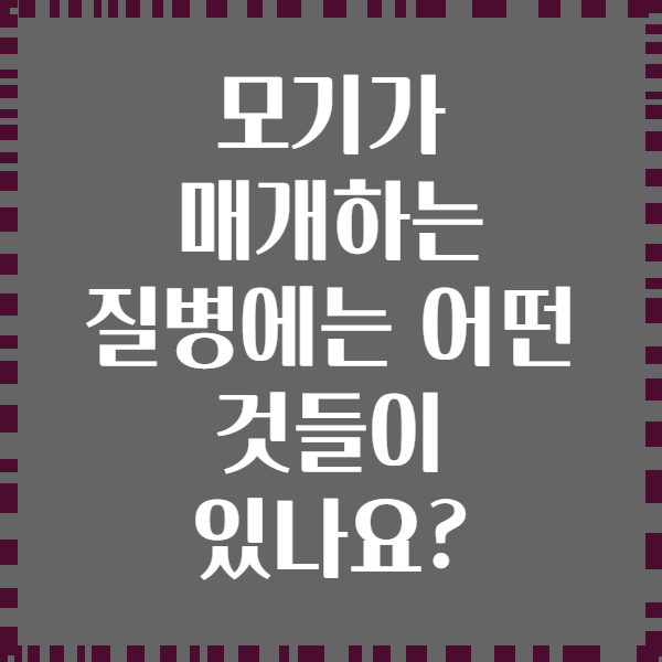 모기가 매개하는 질병에는 어떤 것들이 있나요?