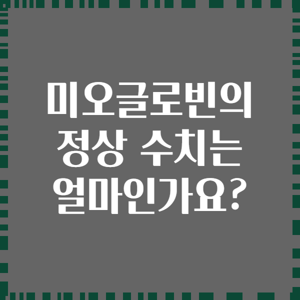미오글로빈의 정상 수치는 얼마인가요?