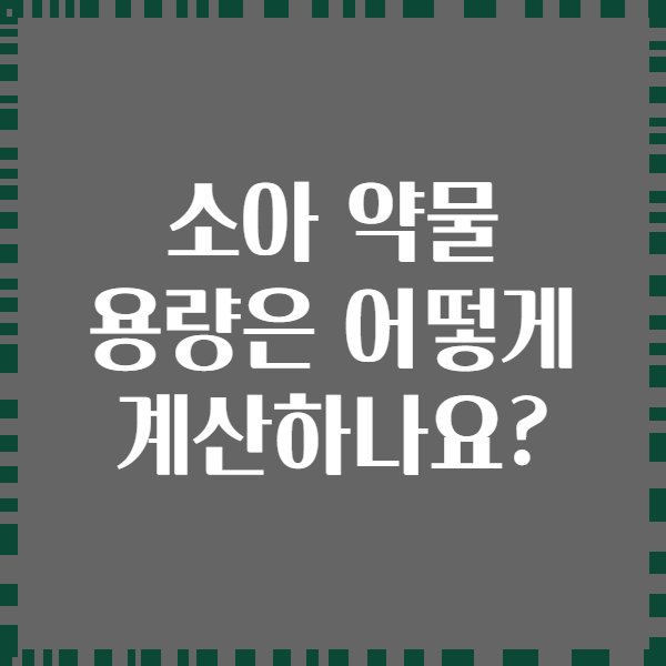 소아 약물 용량은 어떻게 계산하나요?