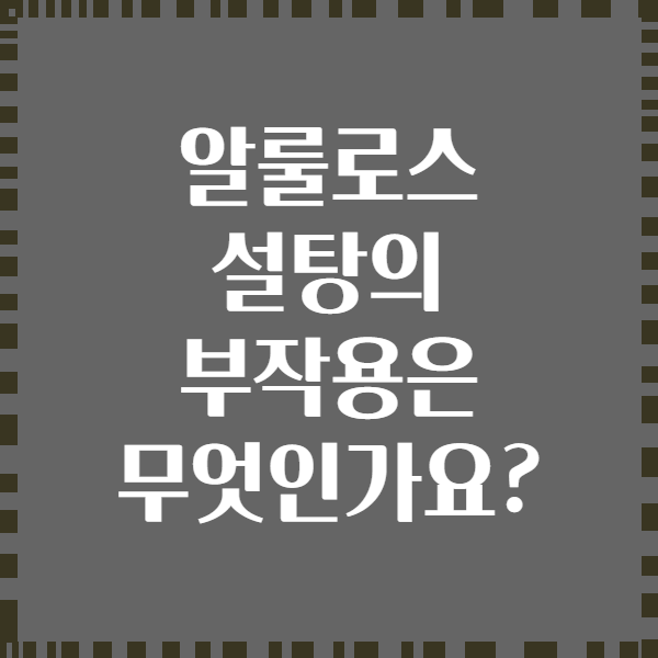 알룰로스 설탕의 부작용은 무엇인가요?