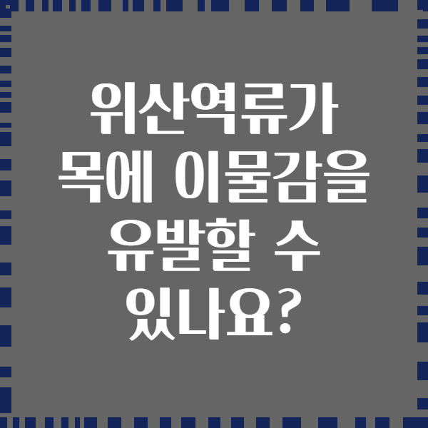 위산역류가 목에 이물감을 유발할 수 있나요?