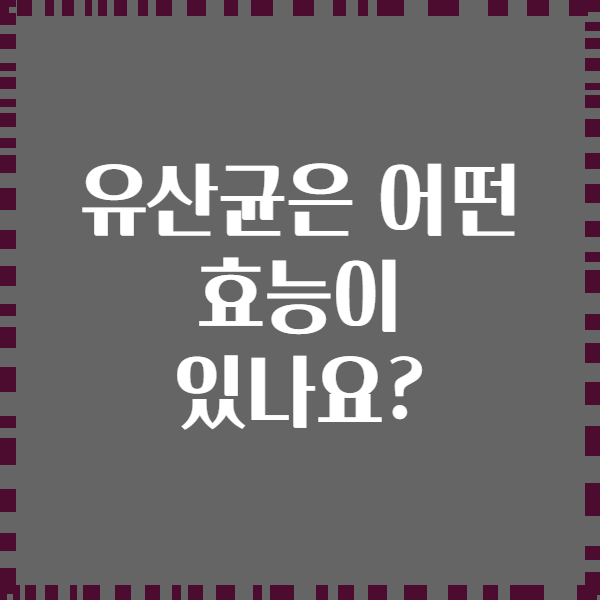 유산균은 어떤 효능이 있나요?