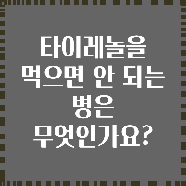 타이레놀을 먹으면 안 되는 병은 무엇인가요?