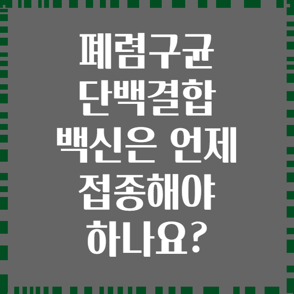 폐렴구균 단백결합 백신은 언제 접종해야 하나요?