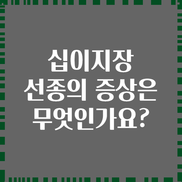 십이지장 선종의 증상은 무엇인가요?